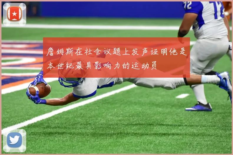 詹姆斯在社会议题上发声证明他是本世纪最具影响力的运动员