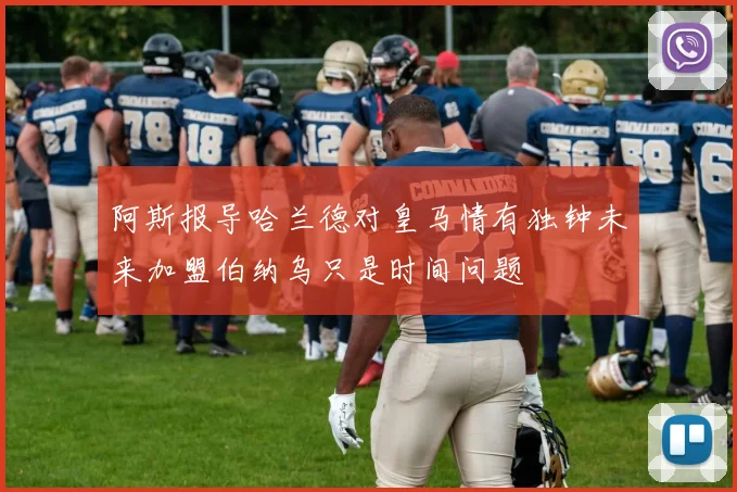 阿斯报导哈兰德对皇马情有独钟未来加盟伯纳乌只是时间问题